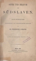 Krauss Friedrich Salomon: Sitte und Brauch der Südslaven. Nach heimischen gedruckten und ungedruckten Quellen von Dr. Friedrich S. Krauss. Im Auftrage der Anthropologischen Gesellschaft in Wien